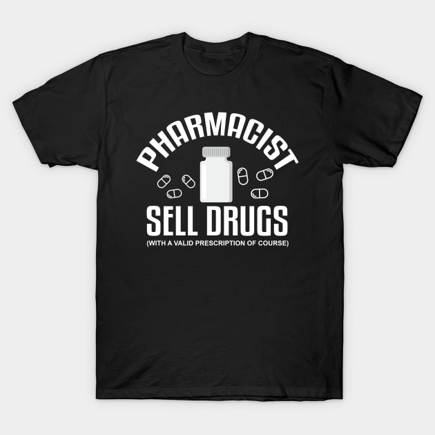 Pharmacist Sell Drugs With a Prescription Of Course Pharmacy Tech T-Shirt by TeeShirt_Expressive